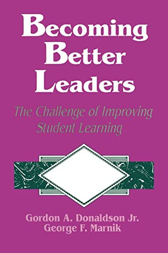 Becoming Better Leaders (The Challenge of Improving Student Learning) by Gordon A. Donaldson, Jr., George F. Marnik, 9780803961821