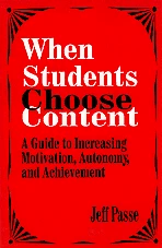 When Students Choose Content (A Guide to Increasing Motivation, Autonomy, and Achievement) - 9780803964495 by Jeff Passe, 9780803964495