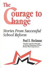The Courage to Change (Stories from Successful School Reform) by Paul E. Heckman, Ana Maria Andrade, Suzanne Bishop, Marianne Chavez, Christine B. Confer, Laura C. Fahr, Delia C. Hakim, Linda S. Ketcham, Elsa N. Padilla, Rebecca Romero, 9780803963306