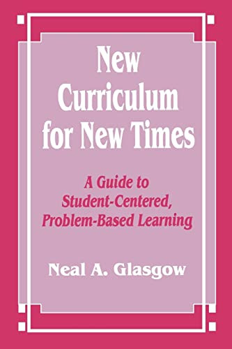 New Curriculum for New Times (A Guide to Student-Centered, Problem-based Learning) by Neal A. Glasgow, 9780803964990