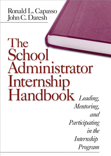 The School Administrator Internship Handbook (Leading, Mentoring, and Participating in the Internship Program) by Ronald L. Capasso, John C. Daresh, 9780761976561