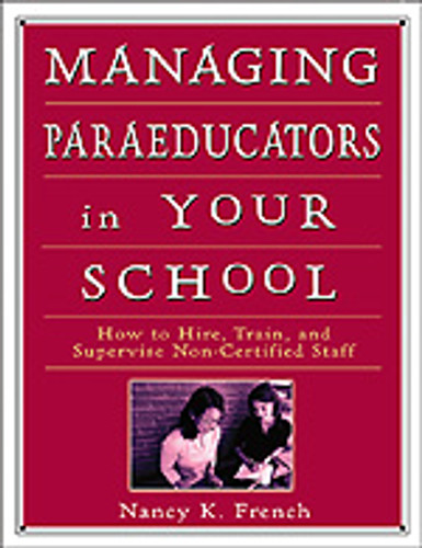 Managing Paraeducators in Your School (How to Hire, Train, and Supervise Non-Certified Staff) by Nancy K. French, 9780761977865