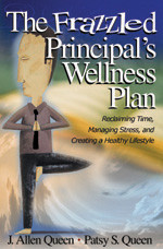 The Frazzled Principal′s Wellness Plan (Reclaiming Time, Managing Stress, and Creating a Healthy Lifestyle) by J. Allen Queen, Patsy S. Queen, 9780761988854
