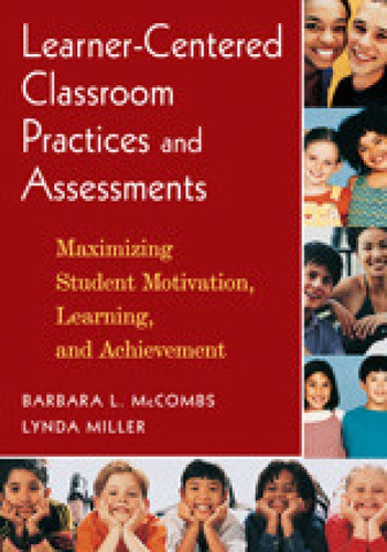 Learner-Centered Classroom Practices and Assessments (Maximizing Student Motivation, Learning, and Achievement) by Barbara L. McCombs, Lynda Miller, 9781412926911