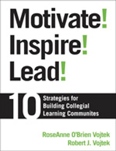 Motivate! Inspire! Lead! (10 Strategies for Building Collegial Learning Communities) by RoseAnne O′Brien Vojtek, Robert J. Vojtek, 9781412928069 Motivate! Inspire! Lead! (10 Strategies for Building Collegial Learning Communities) by RoseAnne O′Brien Vojtek, Robert J. Vojtek, 9781412928069