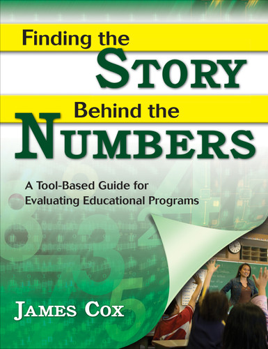 Finding the Story Behind the Numbers (A Tool-Based Guide for Evaluating Educational Programs) by James Cox, 9781412942447