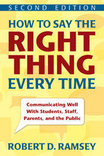 How to Say the Right Thing Every Time (Communicating Well With Students, Staff, Parents, and the Public) by Robert D. Ramsey, 9781412964074