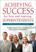 Achieving Success for New and Aspiring Superintendents (A Practical Guide) by Mary Frances Callan, William Levinson, 9781412988964
