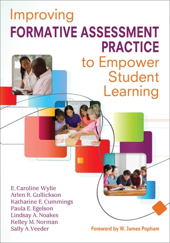 Improving Formative Assessment Practice to Empower Student Learning by E. Caroline Wylie, Arlen R. Gullickson, Katharine E. Cummings, Paula E. Egelson, Lindsay Akers Noakes, Kelley M. Norman, Sally A. Veeder, 9781412997010