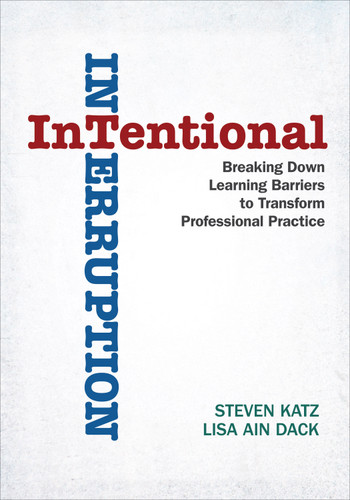 Intentional Interruption (Breaking Down Learning Barriers to Transform Professional Practice) by Steven Katz, Lisa Ain Dack, 9781412998796 Intentional Interruption (Breaking Down Learning Barriers to Transform Professional Practice) by Steven Katz, Lisa Ain Dack, 9781412998796