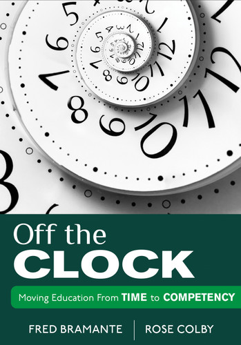 Off the Clock (Moving Education From Time to Competency) by Fred Bramante, Rose Colby, 9781452217314