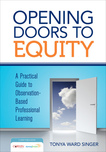 Opening Doors to Equity (A Practical Guide to Observation-Based Professional Learning) by Tonya Ward Singer, 9781452292236