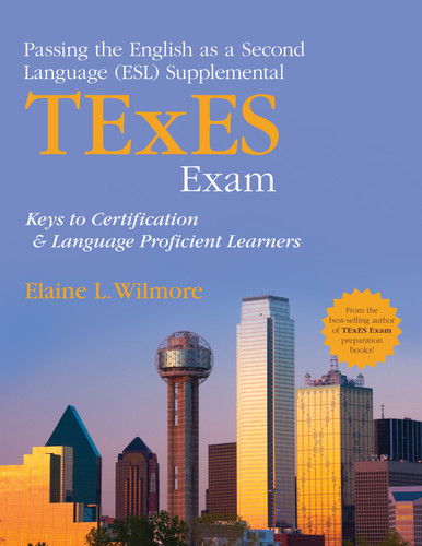 Passing the English as a Second Language (ESL) Supplemental TExES Exam (Keys to Certification and Language Proficient Learners) by Elaine L. Wilmore, 9781452290485
