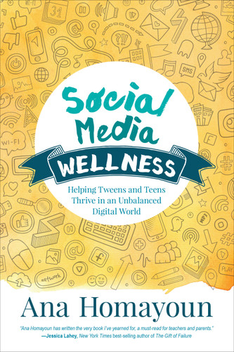 Social Media Wellness (Helping Tweens and Teens Thrive in an Unbalanced Digital World) by Ana Homayoun, 9781483358185