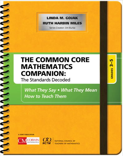 The Common Core Mathematics Companion: The Standards Decoded, Grades 3-5 (What They Say, What They Mean, How to Teach Them) by Linda M. Gojak, Ruth Harbin Miles, 9781483381602