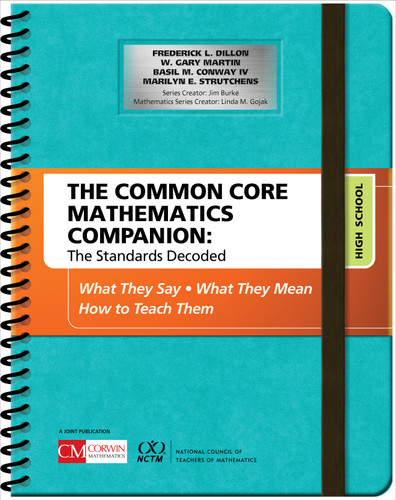 The Common Core Mathematics Companion: The Standards Decoded, High School (What They Say, What They Mean, How to Teach Them) by Frederick L. Dillon, W. Gary Martin, Basil M. Conway IV, Marilyn E. Strutchens, 9781506332260