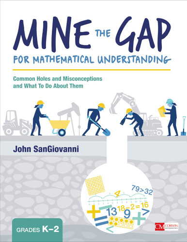 Mine the Gap for Mathematical Understanding, Grades K-2 (Common Holes and Misconceptions and What To Do About Them) by John SanGiovanni, 9781506337685
