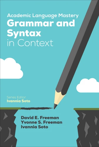 Academic Language Mastery: Grammar and Syntax in Context by David E. Freeman, Yvonne S. Freeman, Ivannia Soto, 9781506337166