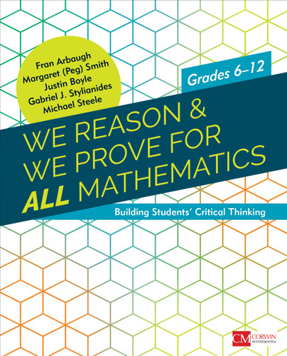 We Reason & We Prove for ALL Mathematics (Building Students' Critical Thinking, Grades 6-12) by Fran Arbaugh, Margaret (Peg) Smith, Justin Boyle, Gabriel J. Stylianides, Michael Steele, 9781506378190