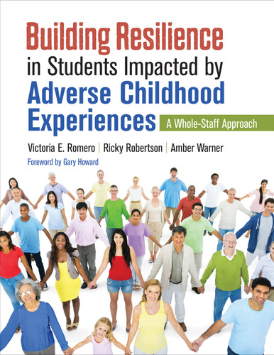 Building Resilience in Students Impacted by Adverse Childhood Experiences (A Whole-Staff Approach) by Victoria E. Romero, Ricky Robertson, Amber Warner, 9781544319414