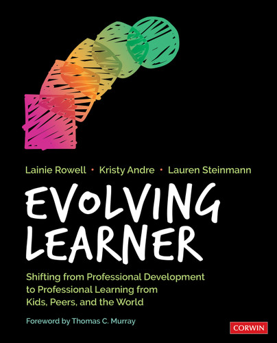 Evolving Learner (Shifting From Professional Development to Professional Learning From Kids, Peers, and the World) by Lainie Rowell, Kristy Andre, Lauren Steinmann, 9781544338323