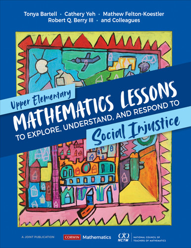 Upper Elementary Mathematics Lessons to Explore, Understand, and Respond to Social Injustice by Tonya Gau Bartell, Cathery Yeh, Mathew D. Felton-Koestler, Robert Q. Berry III, 9781071845516