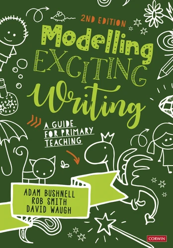 Modelling Exciting Writing (A guide for primary teaching) by Adam Bushnell, Rob Smith, David Waugh, 9781529780581