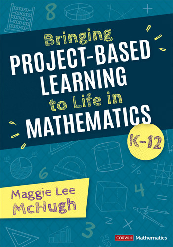 Bringing Project-Based Learning to Life in Mathematics, K-12 by Maggie Lee McHugh, 9781071880722