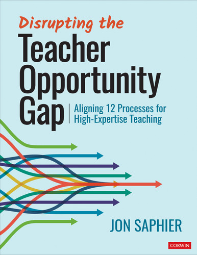 Disrupting the Teacher Opportunity Gap (Aligning 12 Processes for High-Expertise Teaching) by Jon Saphier, 9781071907832