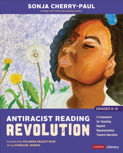 Antiracist Reading Revolution [Grades K-8] (A Framework for Teaching Beyond Representation Toward Liberation) by Sonja Cherry-Paul, 9781071915356
