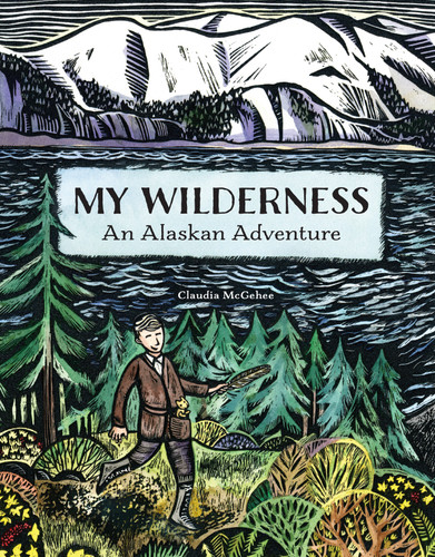 My Wilderness (An Alaskan Adventure) by Claudia McGehee, 9781570619502