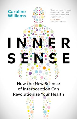 Inner Sense (How the New Science of Interoception Can Revolutionize Your Health) by Caroline Williams, 9781778403026