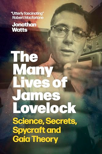 The Many Lives of James Lovelock (Science, Secrets, Spycraft and Gaia Theory) by Jonathan Watts, 9781778402487