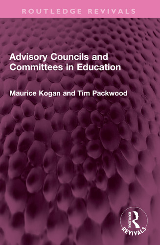 Advisory Councils and Committees in Education by Maurice Kogan, Tim Packwood, 9781032480770 Advisory Councils and Committees in Education by Maurice Kogan, Tim Packwood, 9781032480770