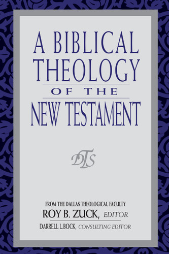 A Biblical Theology of the New Testament - 9780802438348 by Roy B Zuck, Darrell Bock, David Lowery, Darrell Bock, W Hall Harris, Mark Bailey, Buist Fanning III, 9780802438348