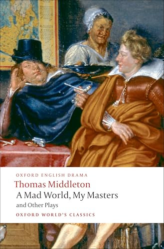 A Mad World, My Masters and Other Plays (A Mad World, My Masters; Michaelmas Term; A trick to Catch the Old One; No Wit, No Help Like a Woman's) by Thomas Middleton, Michael Taylor, 9780199555413