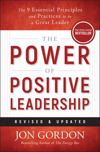 The Power of Positive Leadership, Revised & Updated (The 9 Essential Principles and Practices to Be a Great Leader) by Jon Gordon, 9781394362110