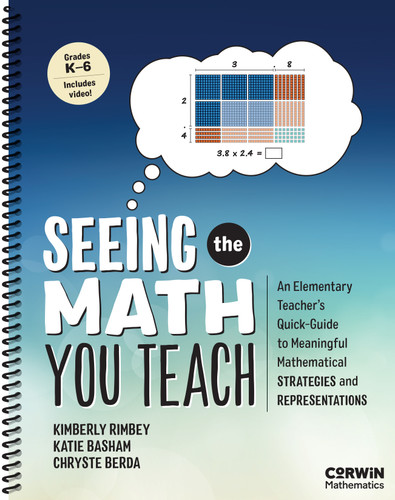 Seeing the Math You Teach, Grades K-6 (An Elementary Teacher's Quick-Guide to Meaningful Mathematical Strategies and Representations) by Kimberly Ann Rimbey, Katie Basham, Chryste Berda, 9781071984666