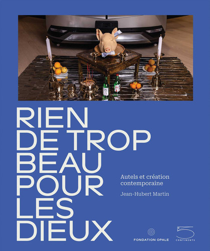 Nothing Too Beautiful for the Gods (Altars and Contemporary Creation) by Bérengère Primat, Jean Hubert Martin, 9791254600870 Nothing Too Beautiful for the Gods (Altars and Contemporary Creation) by Bérengère Primat, Jean Hubert Martin, 9791254600870