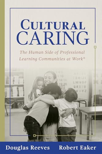 Cultural Caring (The Human Side of Professional Learning Communities at Work® (Building a culture of care for students and adults)) by Douglas Reeves, Robert Eaker, 9798893740134
