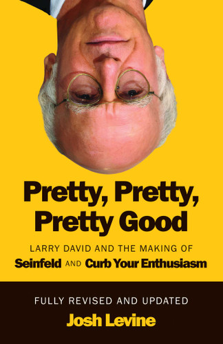 Pretty, Pretty, Pretty Good (Larry David and the Making of Seinfeld and Curb Your Enthusiasm, Fully Revised and Updated) by Josh Levine, 9781770418370