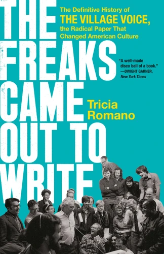 The Freaks Came Out to Write (The Definitive History of the Village Voice, the Radical Paper That Changed American Culture) - 9781541742413 by Tricia Romano, 9781541742413