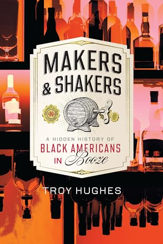 Makers & Shakers (A Hidden History of Black Americans in Booze) by Troy Hughes, 9781467159517