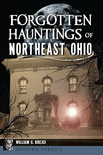 Forgotten Hauntings of Northeast Ohio by William G. Krejci, 9781467170475