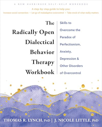 The Radically Open Dialectical Behavior Therapy Workbook by Thomas R. Lynch, J. Nicole Little, 9781648480782