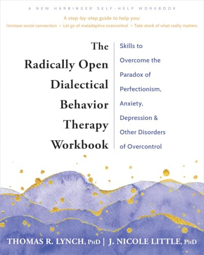The Radically Open Dialectical Behavior Therapy Workbook by Thomas R. Lynch, J. Nicole Little, 9781648480782