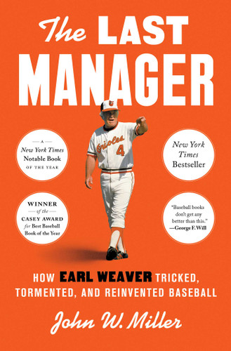 The Last Manager (How Earl Weaver Tricked, Tormented, and Reinvented Baseball) by John W. Miller, 9781668030929