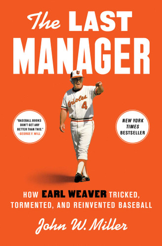 The Last Manager (How Earl Weaver Tricked, Tormented, and Reinvented Baseball) by John W. Miller, 9781668030929