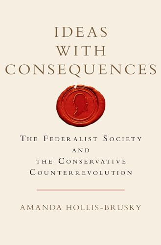 Ideas with Consequences (The Federalist Society and the Conservative Counterrevolution) by Amanda Hollis-Brusky, 9780199385522 Ideas with Consequences (The Federalist Society and the Conservative Counterrevolution) by Amanda Hollis-Brusky, 9780199385522