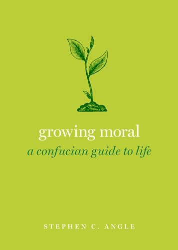 Growing Moral (A Confucian Guide to Life) by Stephen C. Angle, 9780190062897